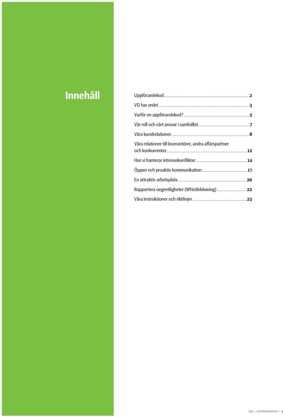 ..12 Hur vi hanterar intressekonflikter...14 Öppen och proaktiv kommunikation... 17 En attraktiv arbetsplats.