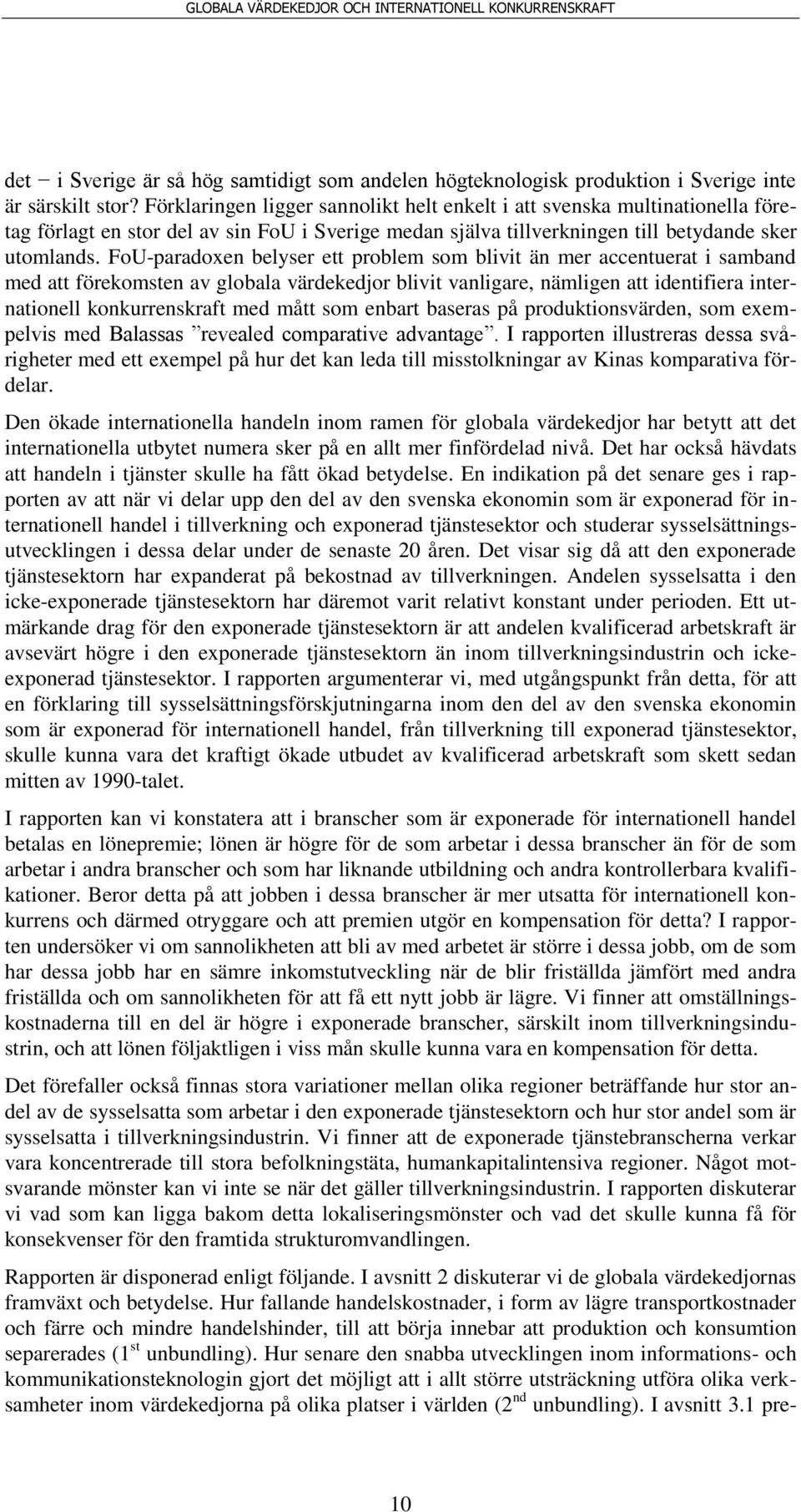 FoU-paradoxen belyser ett problem som blivit än mer accentuerat i samband med att förekomsten av globala värdekedjor blivit vanligare, nämligen att identifiera internationell konkurrenskraft med mått