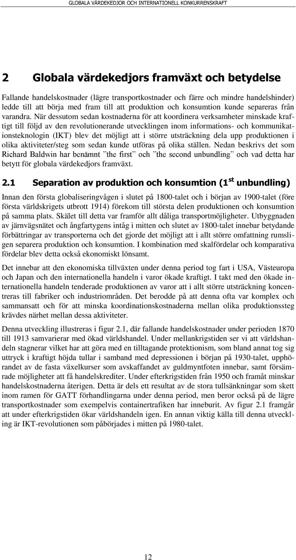 När dessutom sedan kostnaderna för att koordinera verksamheter minskade kraftigt till följd av den revolutionerande utvecklingen inom informations- och kommunikationsteknologin (IKT) blev det möjligt