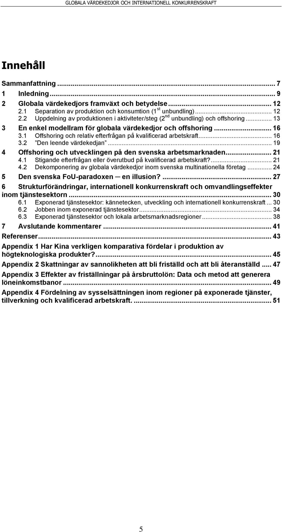 .. 19 4 Offshoring och utvecklingen på den svenska arbetsmarknaden... 21 4.1 Stigande efterfrågan eller överutbud på kvalificerad arbetskraft?... 21 4.2 Dekomponering av globala värdekedjor inom svenska multinationella företag.