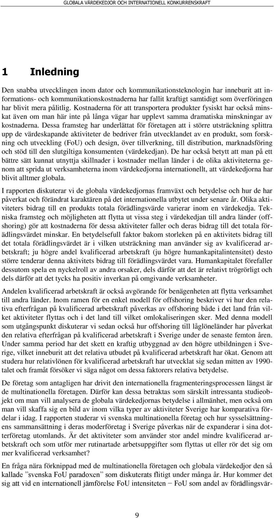 Dessa framsteg har underlättat för företagen att i större utsträckning splittra upp de värdeskapande aktiviteter de bedriver från utvecklandet av en produkt, som forskning och utveckling (FoU) och