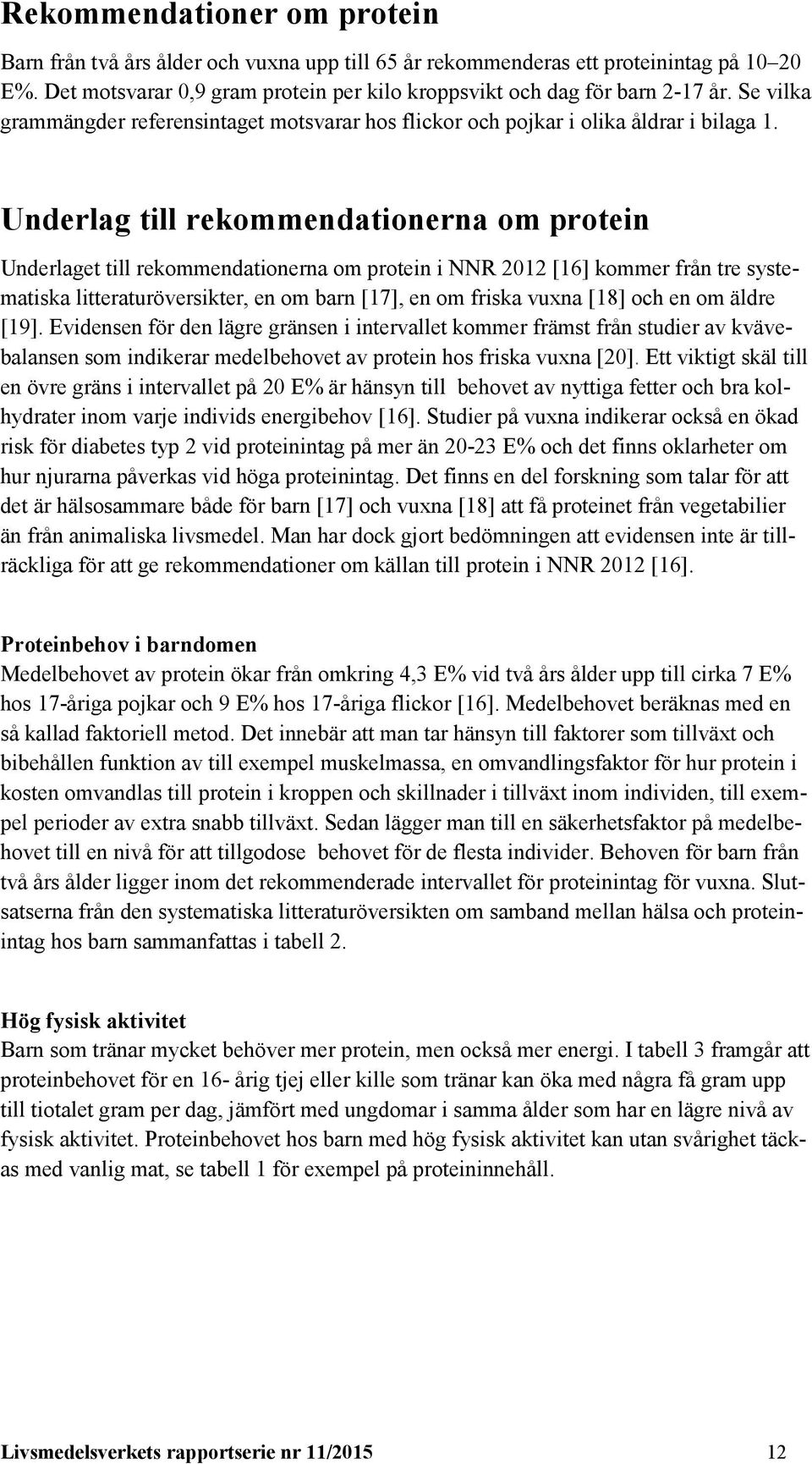 Underlag till rekommendationerna om protein Underlaget till rekommendationerna om protein i NNR 2012 [16] kommer från tre systematiska litteraturöversikter, en om barn [17], en om friska vuxna [18]