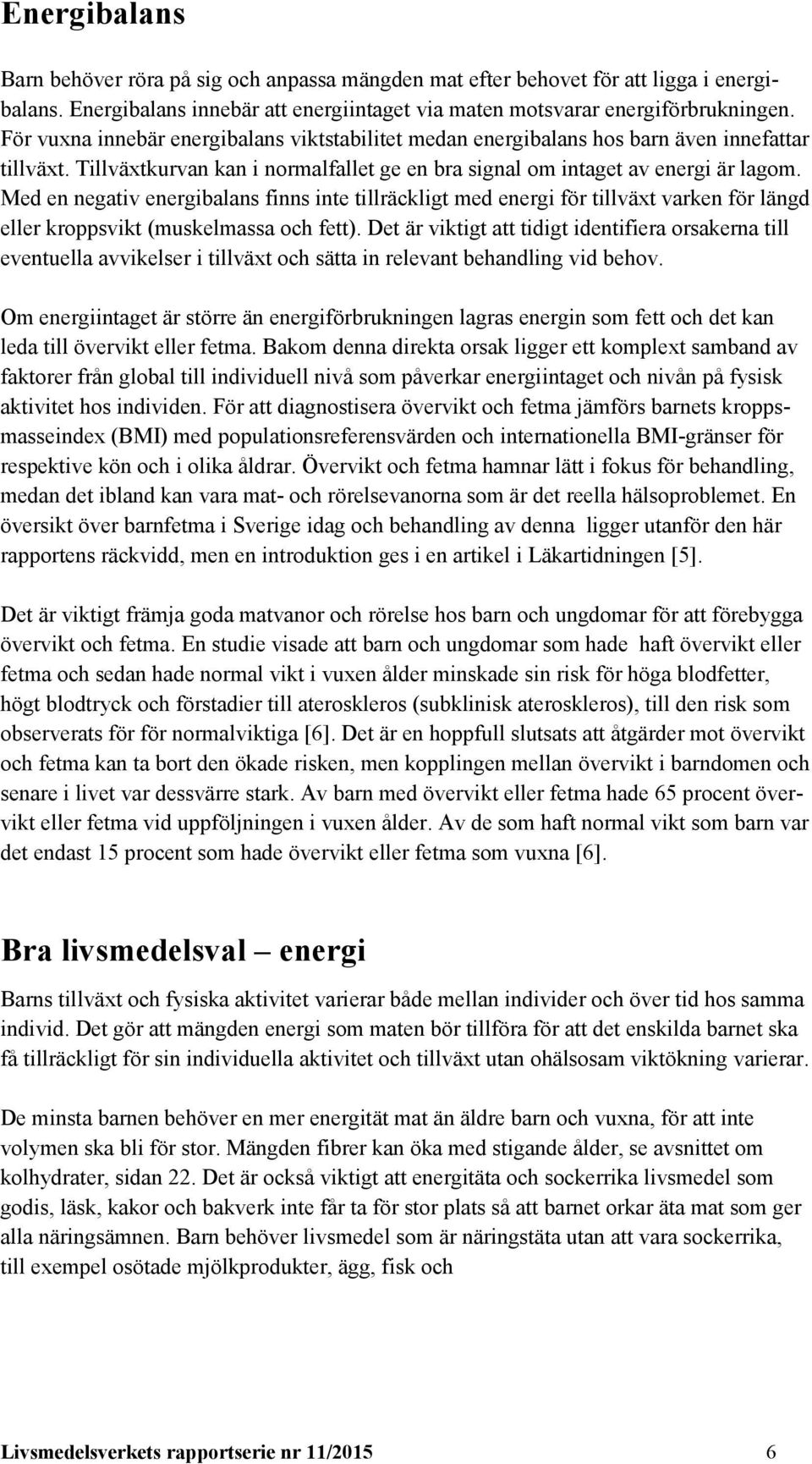 Med en negativ energibalans finns inte tillräckligt med energi för tillväxt varken för längd eller kroppsvikt (muskelmassa och fett).