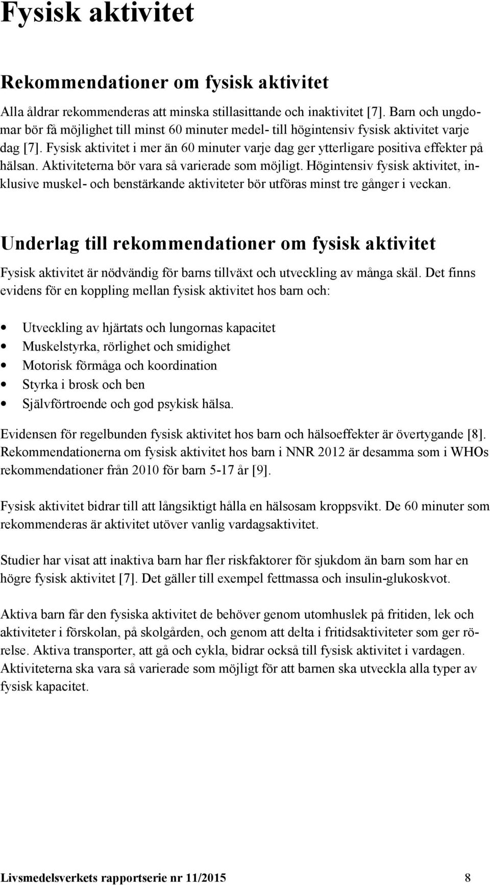 Fysisk aktivitet i mer än 60 minuter varje dag ger ytterligare positiva effekter på hälsan. Aktiviteterna bör vara så varierade som möjligt.