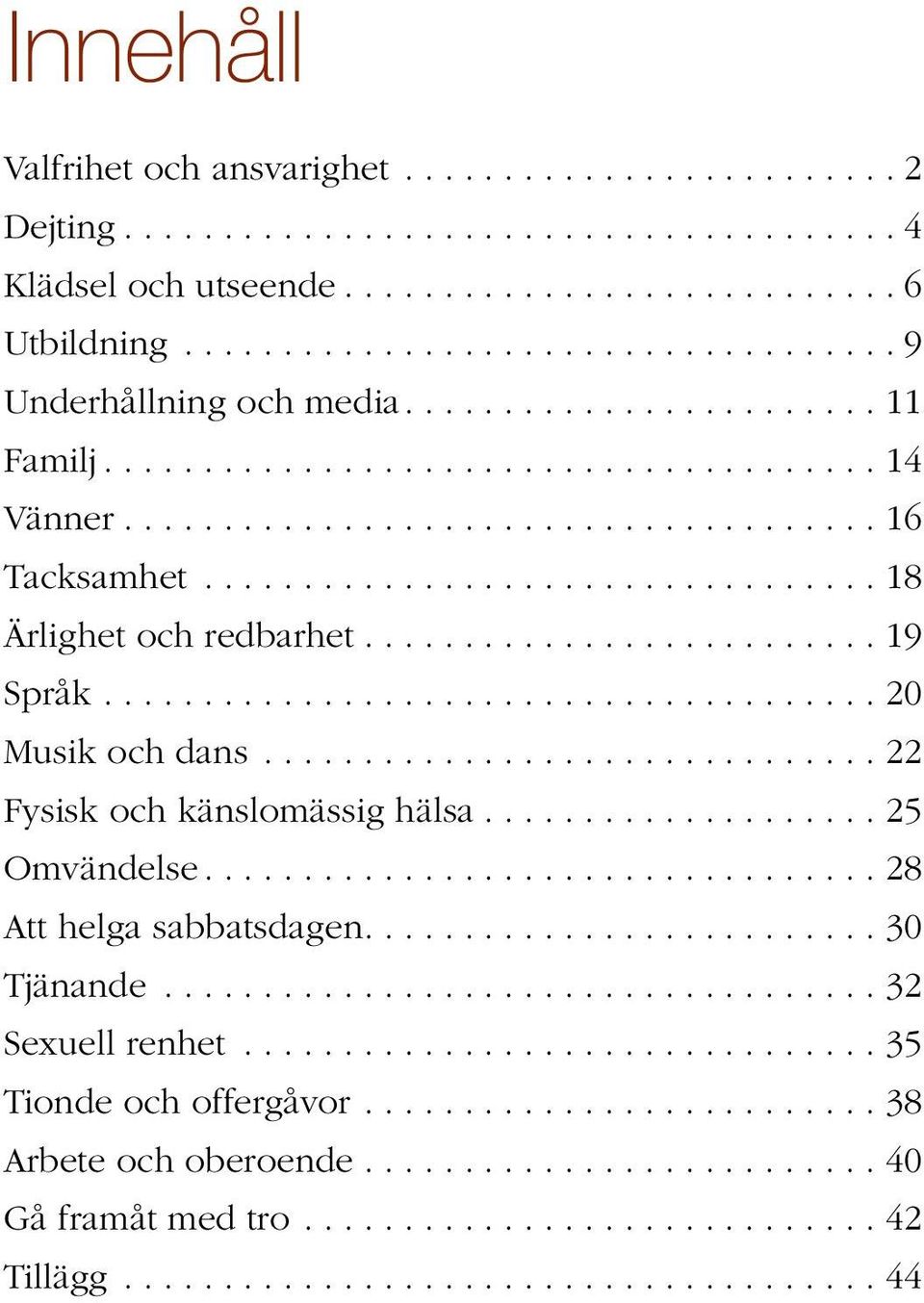 ......................... 19 Språk....................................... 20 Musik och dans............................... 22 Fysisk och känslomässig hälsa.................... 25 Omvändelse.