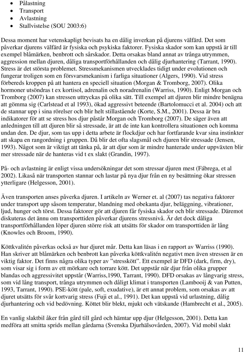 Detta orsakas bland annat av trånga utrymmen, aggression mellan djuren, dåliga transportförhållanden och dålig djurhantering (Tarrant, 1990). Stress är det största problemet.