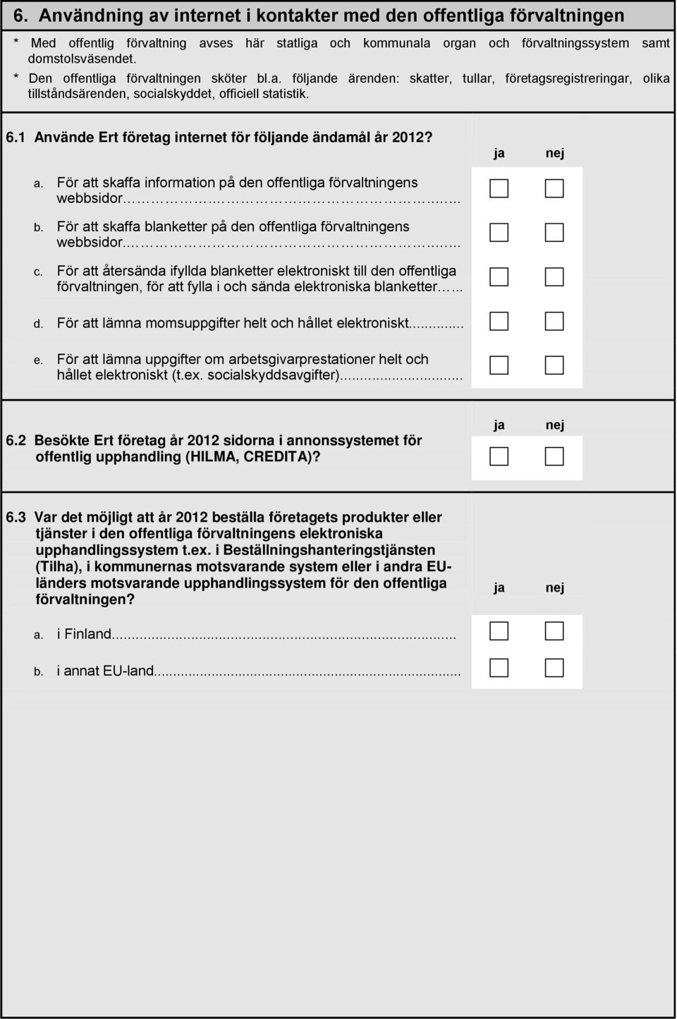 1 Använde Ert företag internet för fölnde ändamål år 2012? a. För att skaffa information på den offentliga förvaltningens webbsidor...... b.