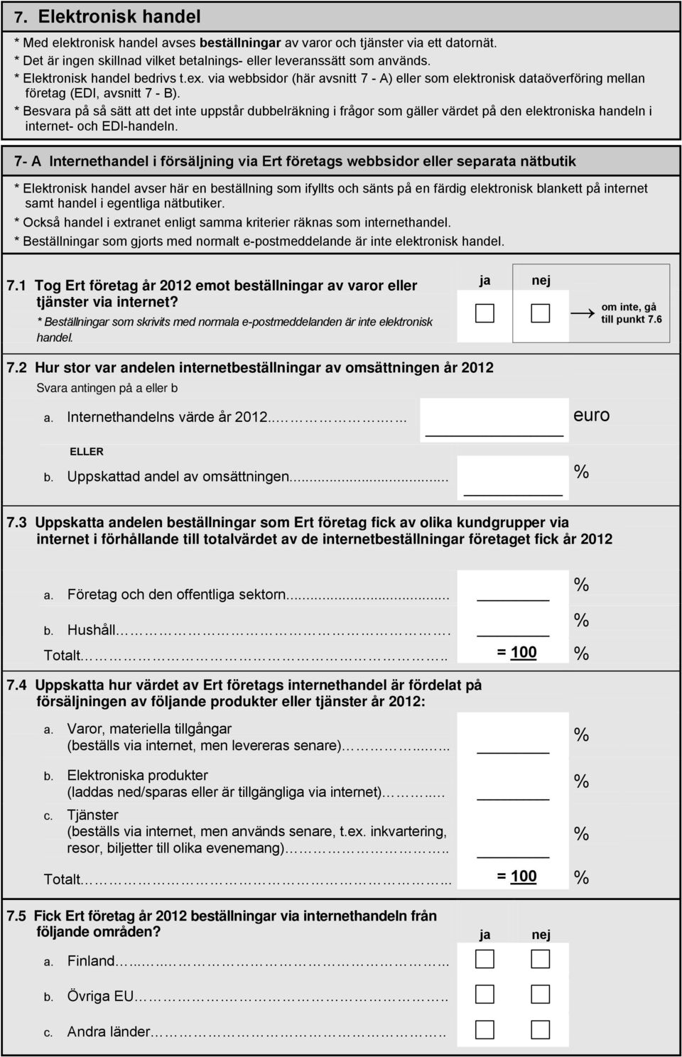 * Besvara på så sätt att det inte uppstår dubbelräkning i frågor som gäller värdet på den elektroniska handeln i internet- och EDI-handeln.