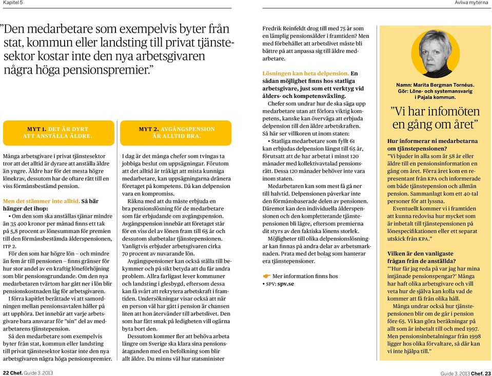 Äldre har för det mesta högre lönekrav, dessutom har de oftare rätt till en viss förmånsbestämd pension. Men det stämmer inte alltid.