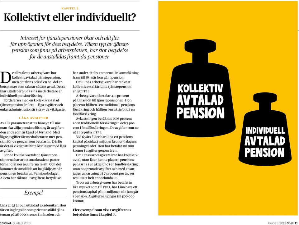 D e allra flesta arbetsgivare har kollektivavtalad tjänstepension, men det finns också en hel del arbetsplatser som saknar sådant avtal.