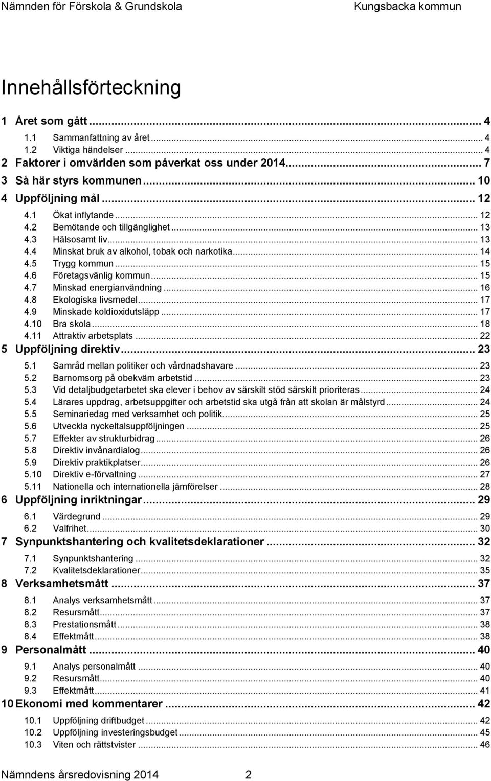 6 Företagsvänlig kommun... 15 4.7 Minskad energianvändning... 16 4.8 Ekologiska livsmedel... 17 4.9 Minskade koldioxidutsläpp... 17 4.10 Bra skola... 18 4.11 Attraktiv arbetsplats.