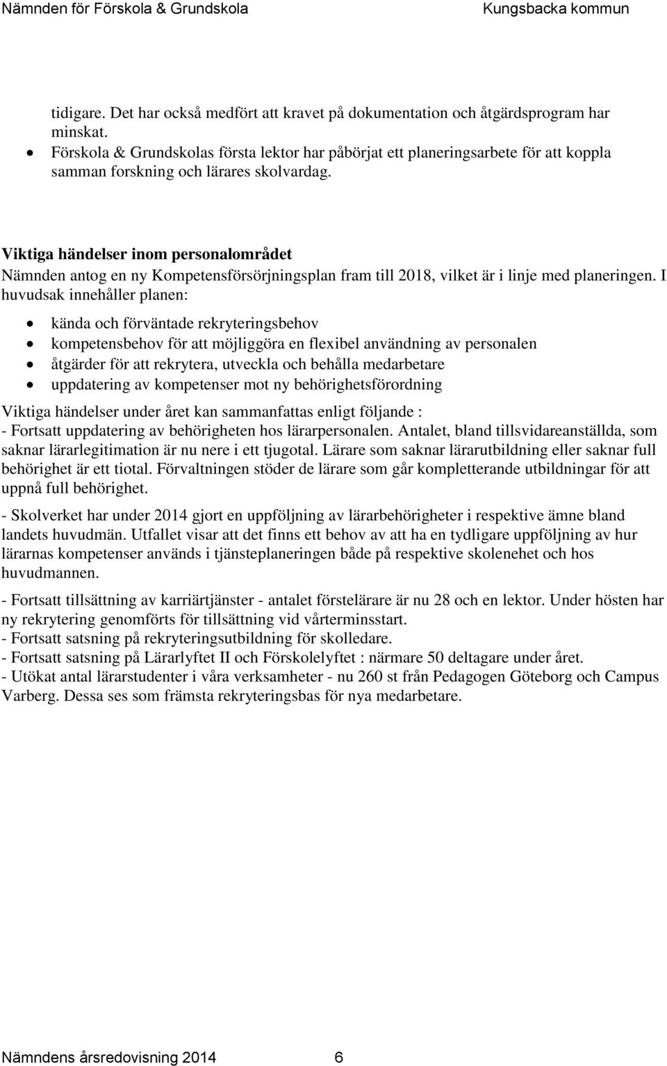 Viktiga händelser inom personalområdet Nämnden antog en ny Kompetensförsörjningsplan fram till 2018, vilket är i linje med planeringen.