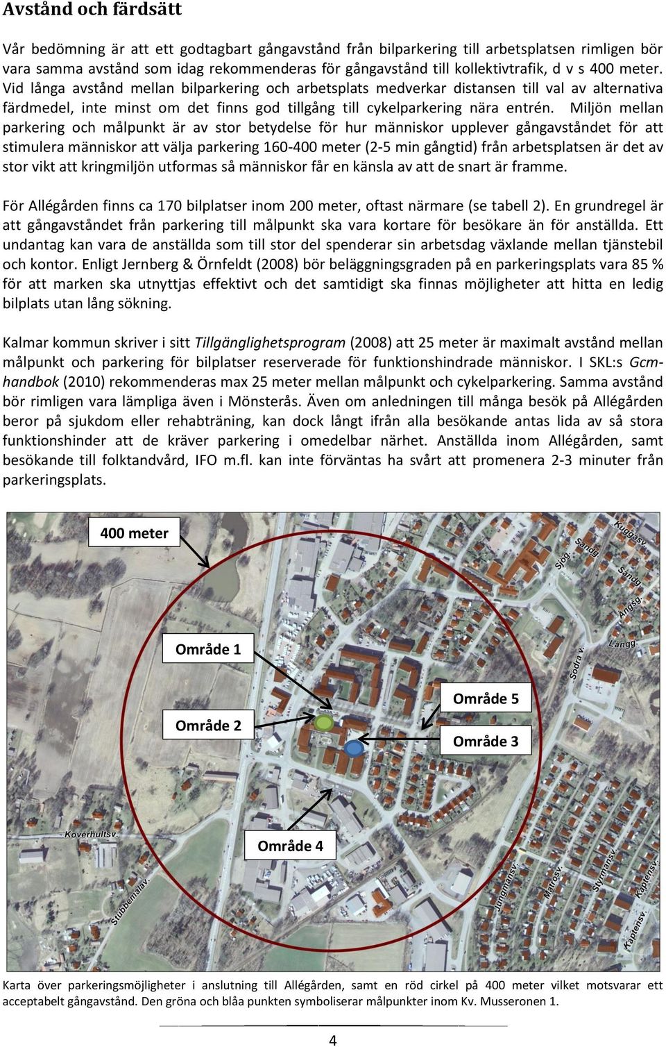 Miljön mellan parkering och målpunkt är av stor betydelse för hur människor upplever gångavståndet för att stimulera människor att välja parkering 160-400 meter (2-5 min gångtid) från arbetsplatsen