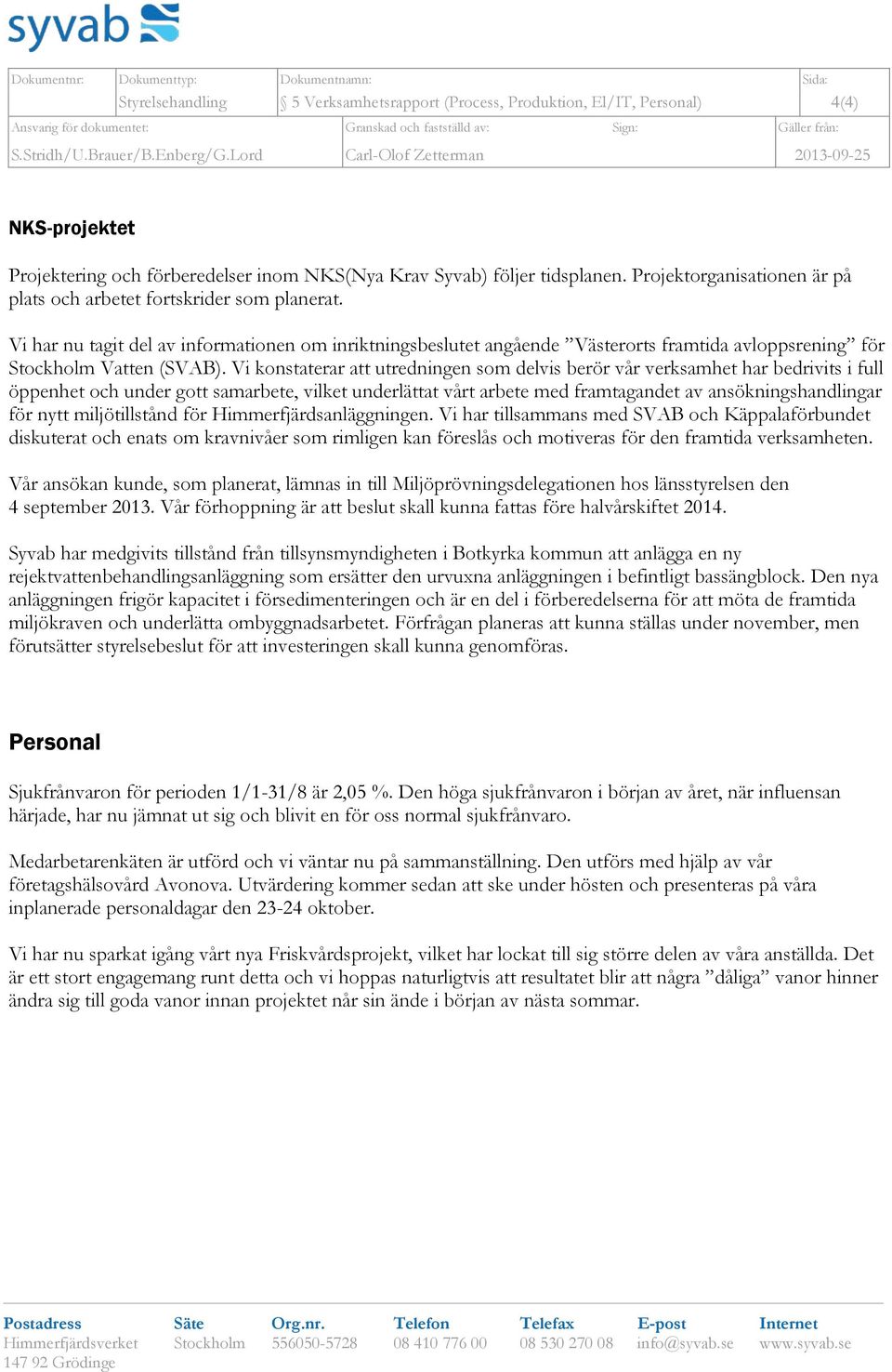 Vi har nu tagit del av informationen om inriktningsbeslutet angående Västerorts framtida avloppsrening för Stockholm Vatten (SVAB).