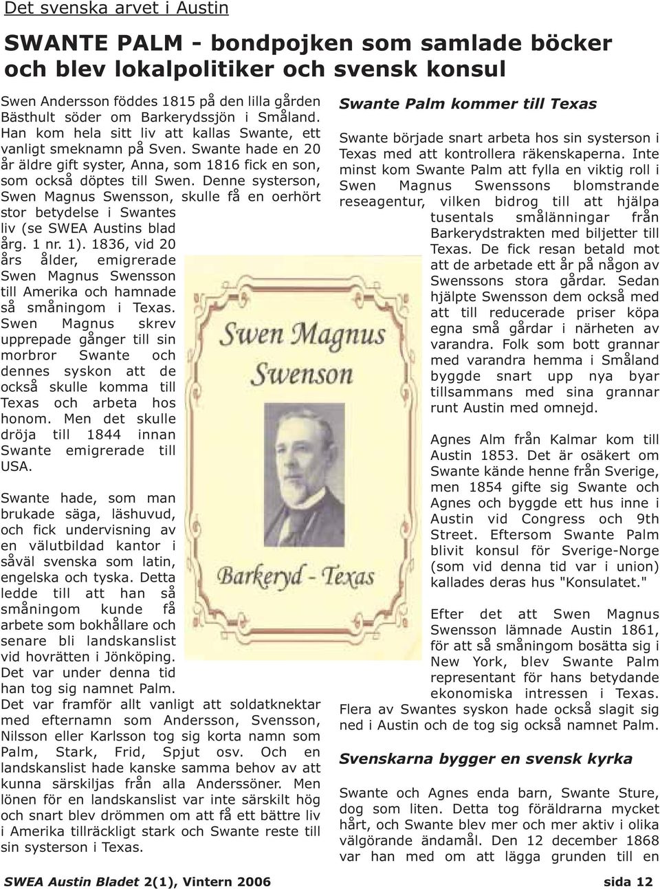 Denne systerson, Swen Magnus Swensson, skulle få en oerhört stor betydelse i Swantes liv (se SWEA Austins blad årg. 1 nr. 1).