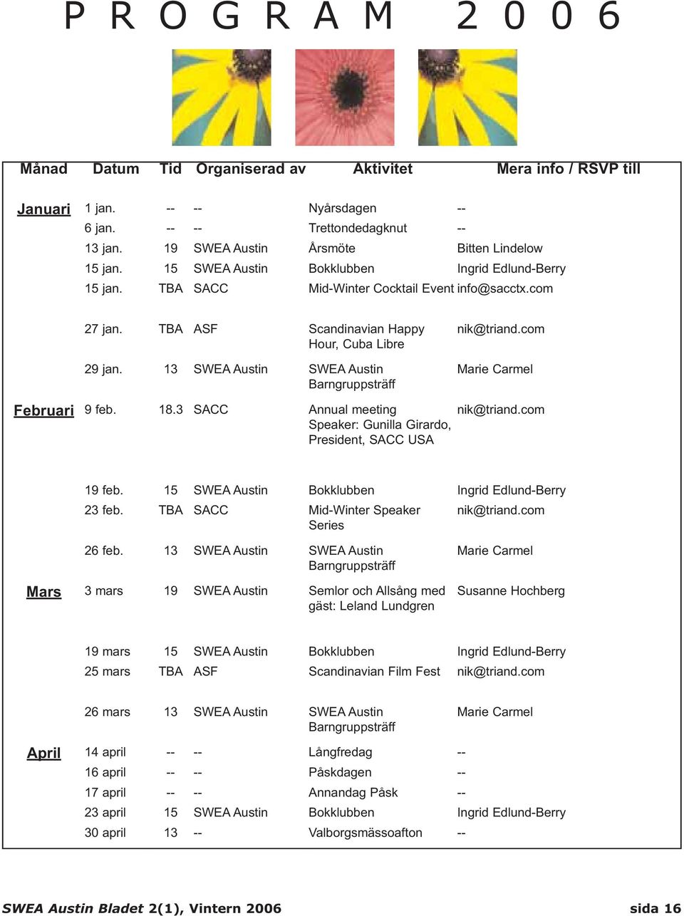 TBA ASF Scandinavian Happy Hour, Cuba Libre 29 jan. 13 SWEA Austin SWEA Austin Barngruppsträff nik@triand.com Marie Carmel Februari 9 feb. 18.