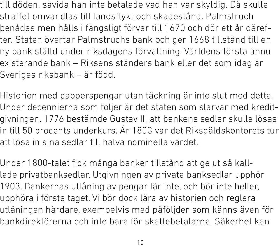 Världens första ännu existerande bank Riksens ständers bank eller det som idag är Sveriges riksbank är född. Historien med papperspengar utan täckning är inte slut med detta.