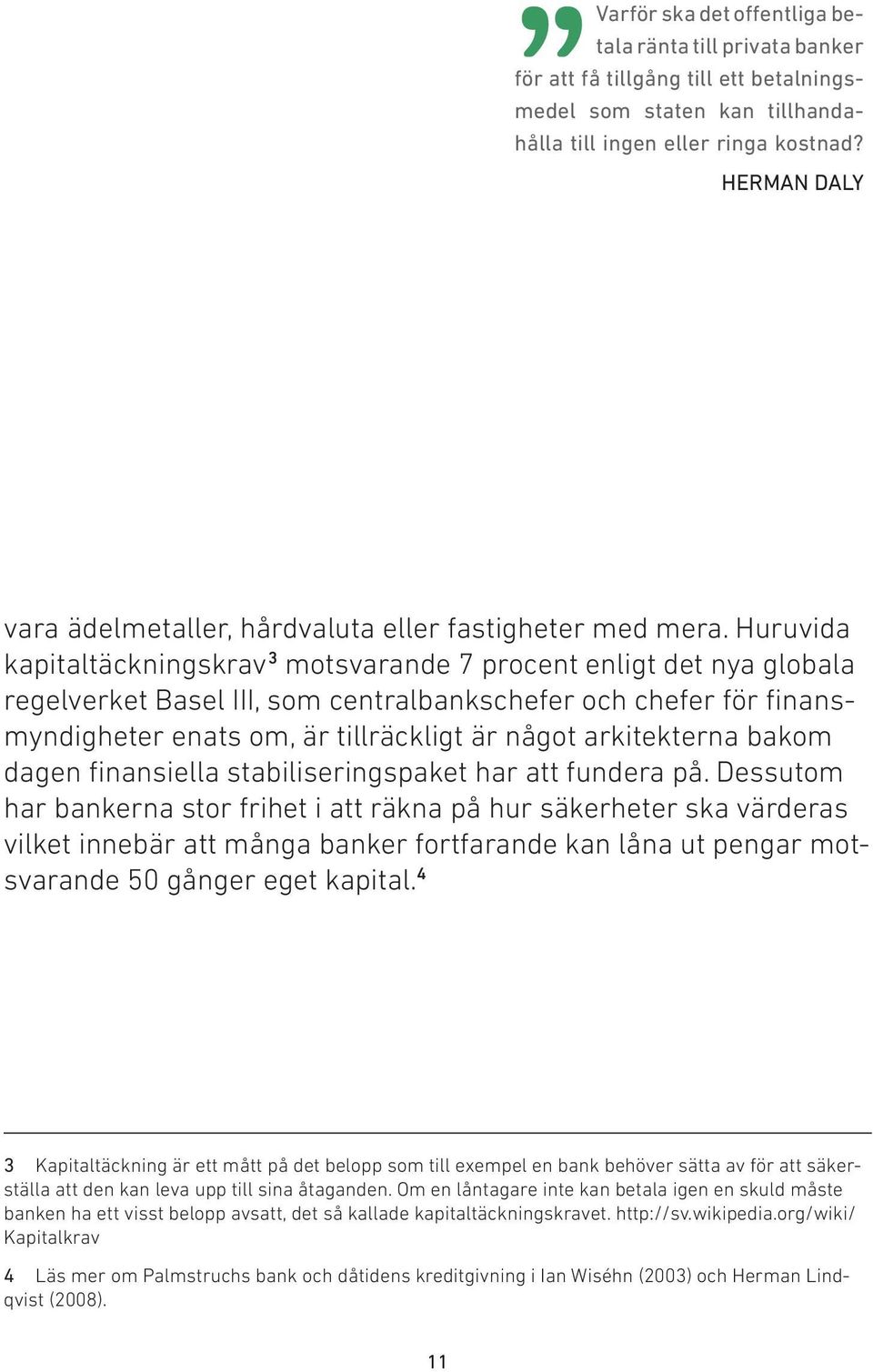 Huruvida kapitaltäckningskrav 3 motsvarande 7 procent enligt det nya globala regelverket Basel III, som centralbankschefer och chefer för finansmyndigheter enats om, är tillräckligt är något