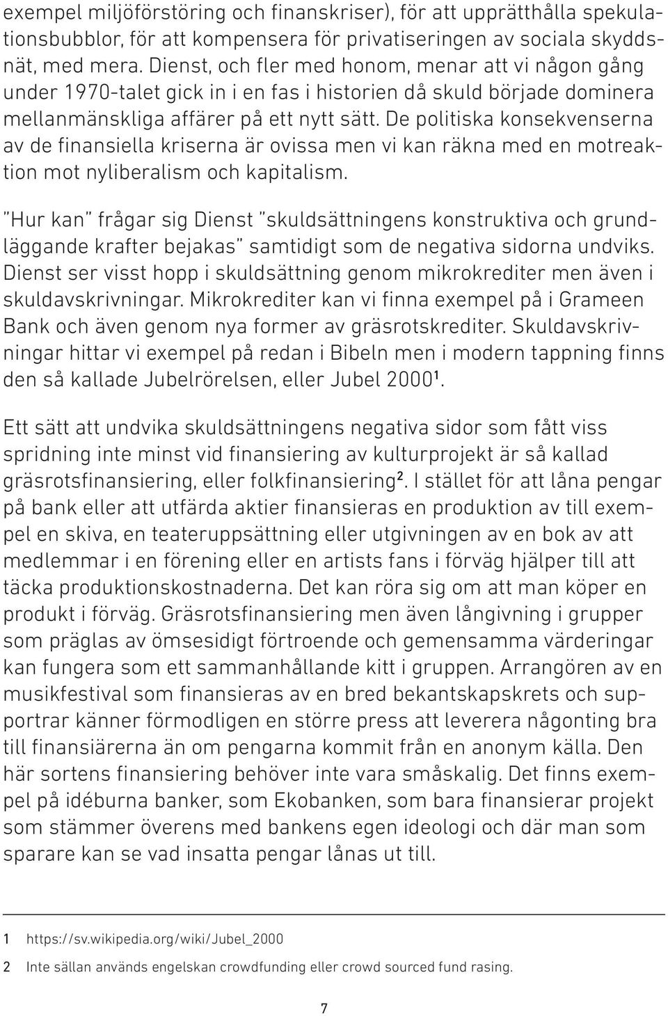 De politiska konsekvenserna av de finansiella kriserna är ovissa men vi kan räkna med en motreaktion mot nyliberalism och kapitalism.