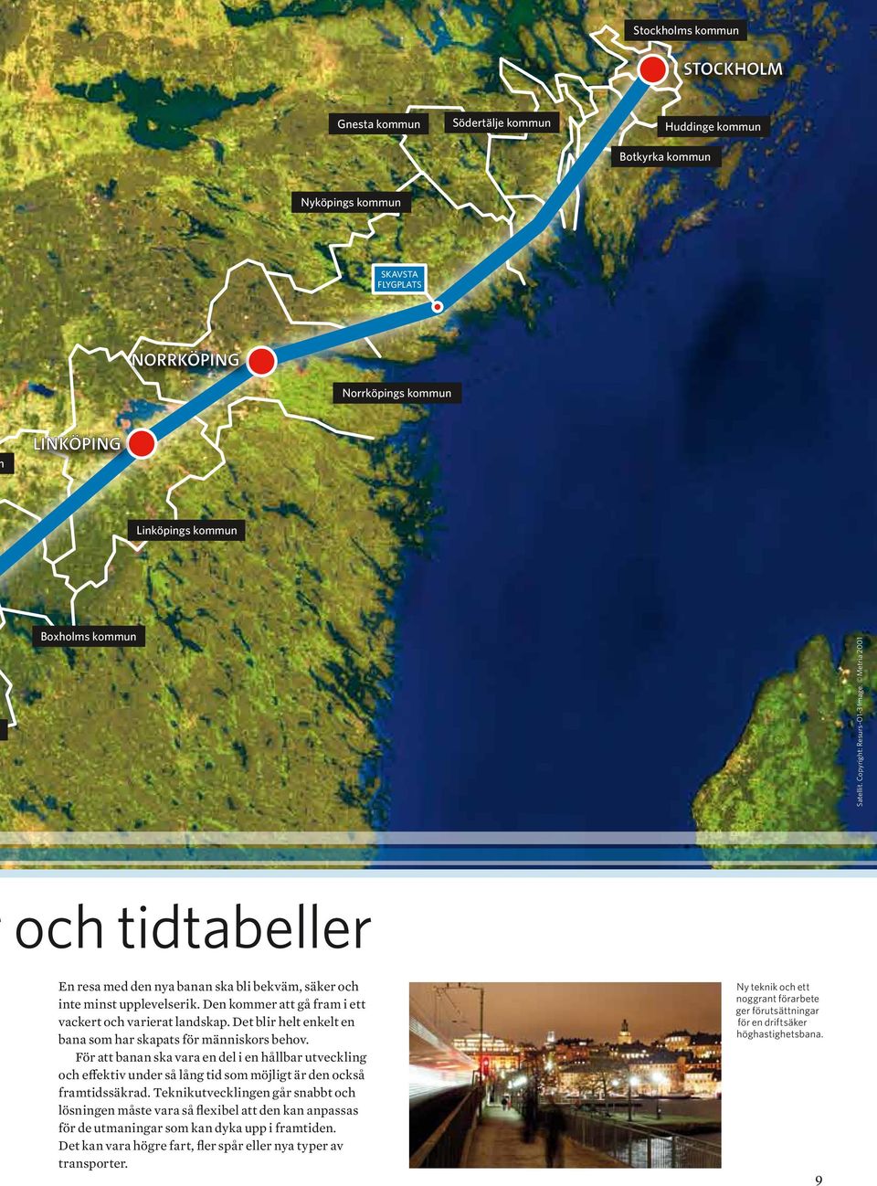 Det blir helt enkelt en bana som har skapats för människors behov. För att banan ska vara en del i en hållbar utveckling och effektiv under så lång tid som möjligt är den också framtidssäkrad.