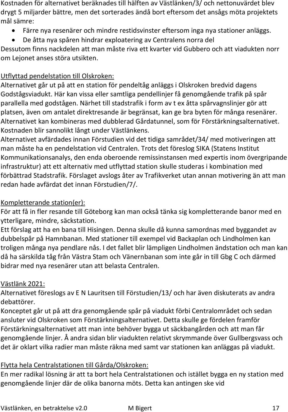 De åtta nya spåren hindrar exploatering av Centralens norra del Dessutom finns nackdelen att man måste riva ett kvarter vid Gubbero och att viadukten norr om Lejonet anses störa utsikten.