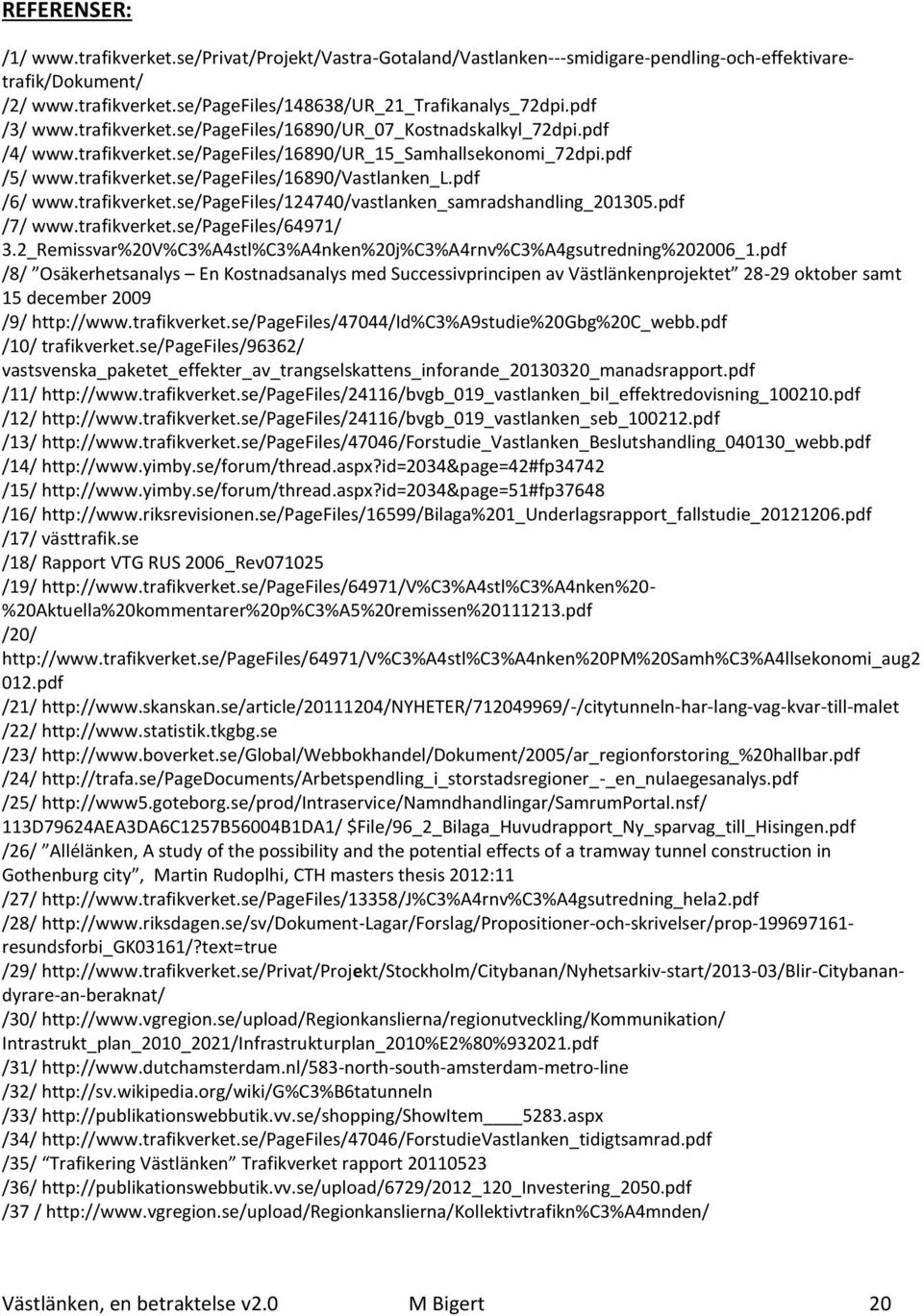 pdf /6/ www.trafikverket.se/pagefiles/124740/vastlanken_samradshandling_201305.pdf /7/ www.trafikverket.se/pagefiles/64971/ 3.2_Remissvar%20V%C3%A4stl%C3%A4nken%20j%C3%A4rnv%C3%A4gsutredning%202006_1.