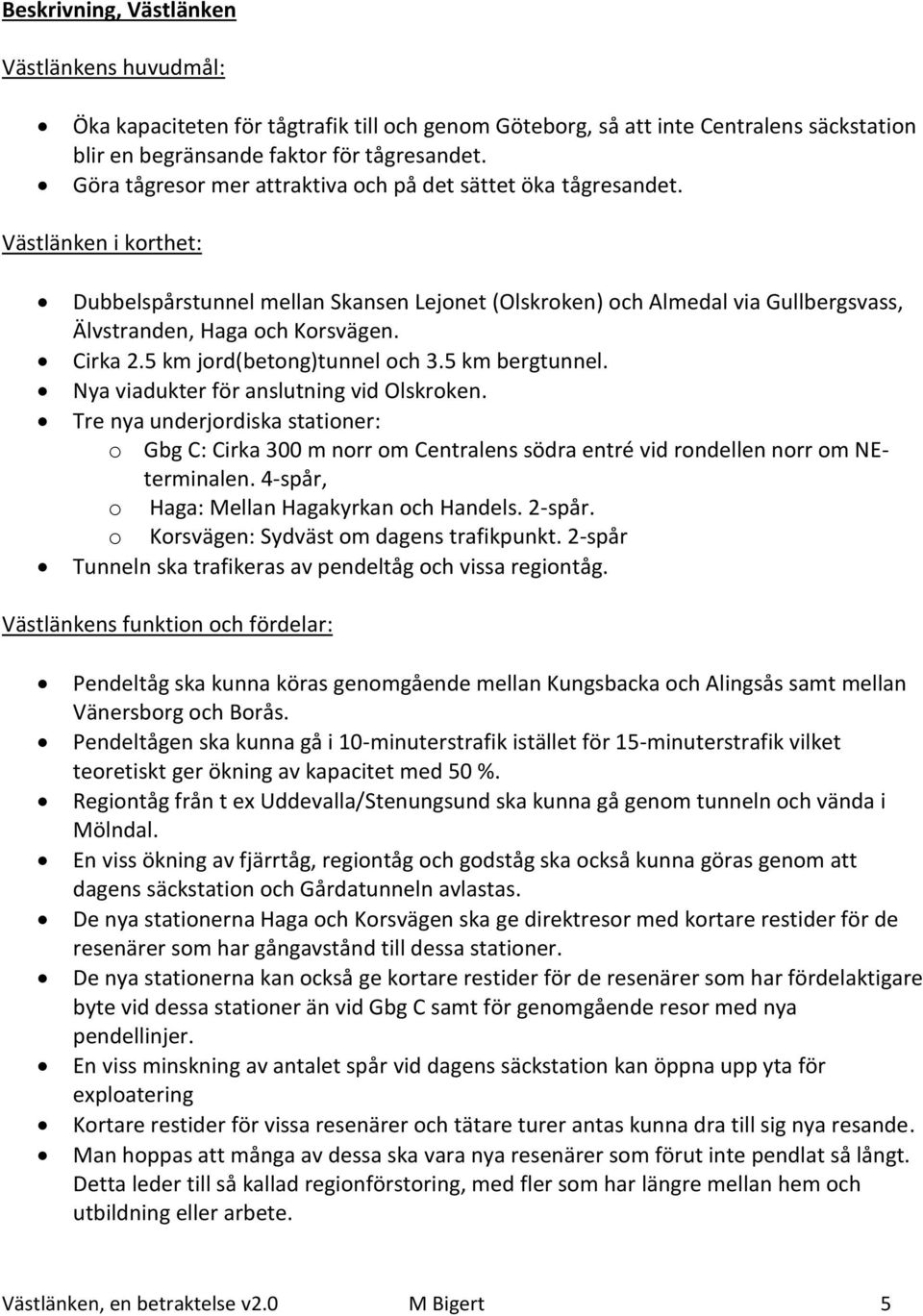 Västlänken i korthet: Dubbelspårstunnel mellan Skansen Lejonet (Olskroken) och Almedal via Gullbergsvass, Älvstranden, Haga och Korsvägen. Cirka 2.5 km jord(betong)tunnel och 3.5 km bergtunnel.