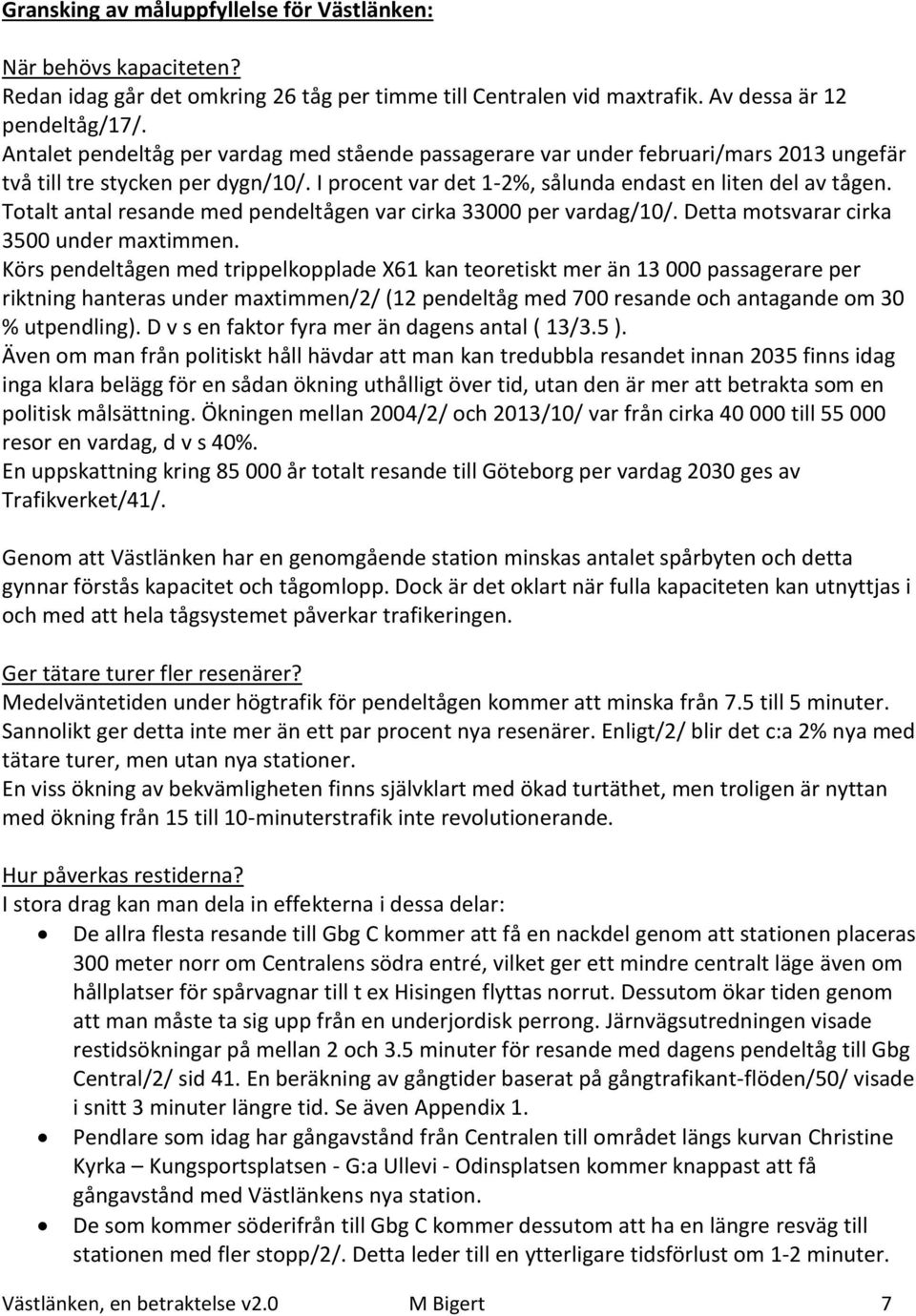 Totalt antal resande med pendeltågen var cirka 33000 per vardag/10/. Detta motsvarar cirka 3500 under maxtimmen.