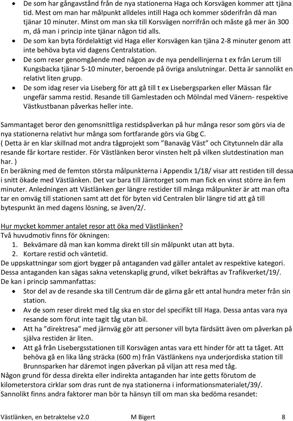 De som kan byta fördelaktigt vid Haga eller Korsvägen kan tjäna 2-8 minuter genom att inte behöva byta vid dagens Centralstation.