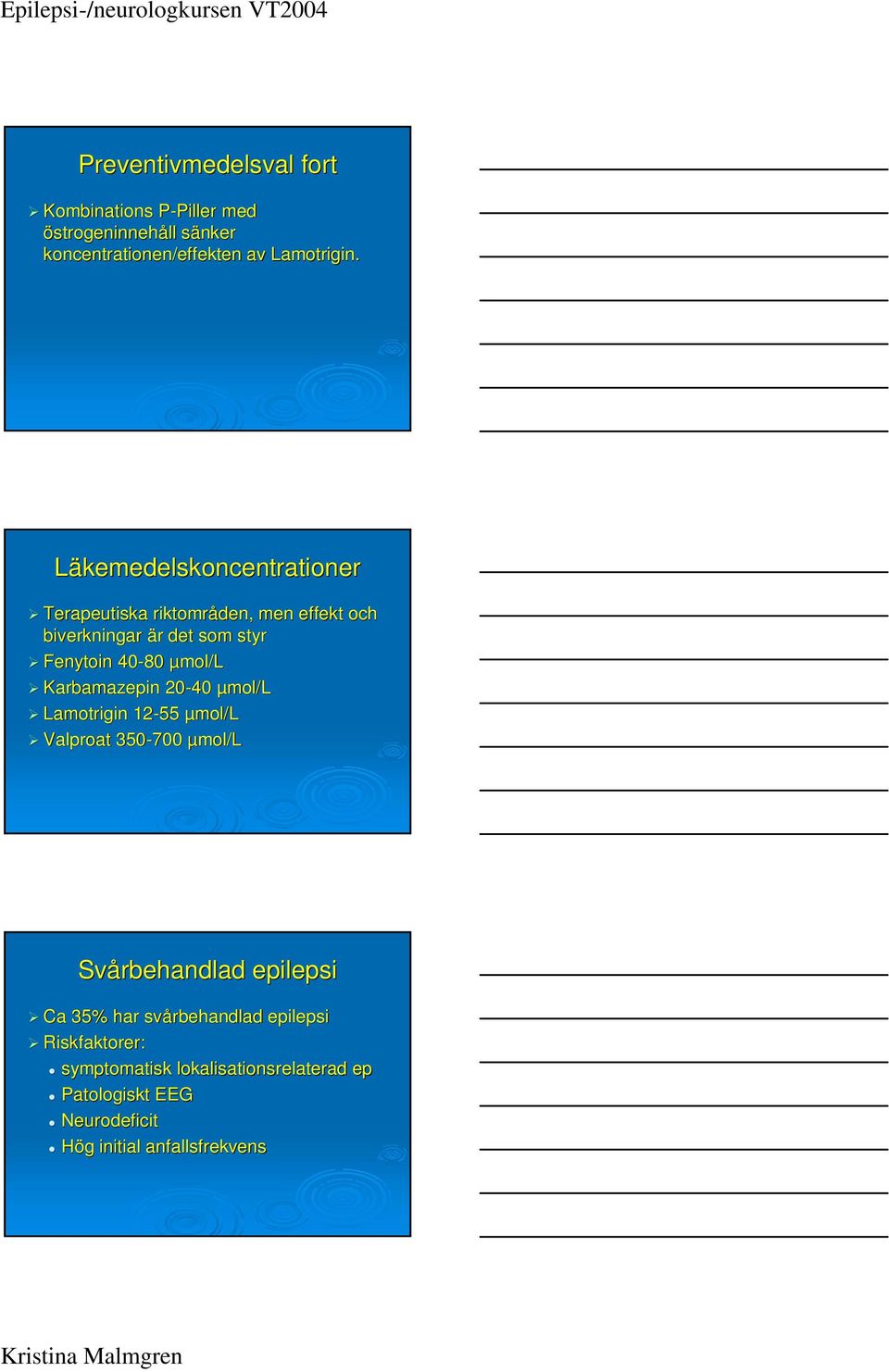 Karbamazepin 20-40 µmol/l Lamotrigin 12-55 µmol/l Valproat 350-700 µmol/l Svårbehandlad epilepsi Ca 35% har