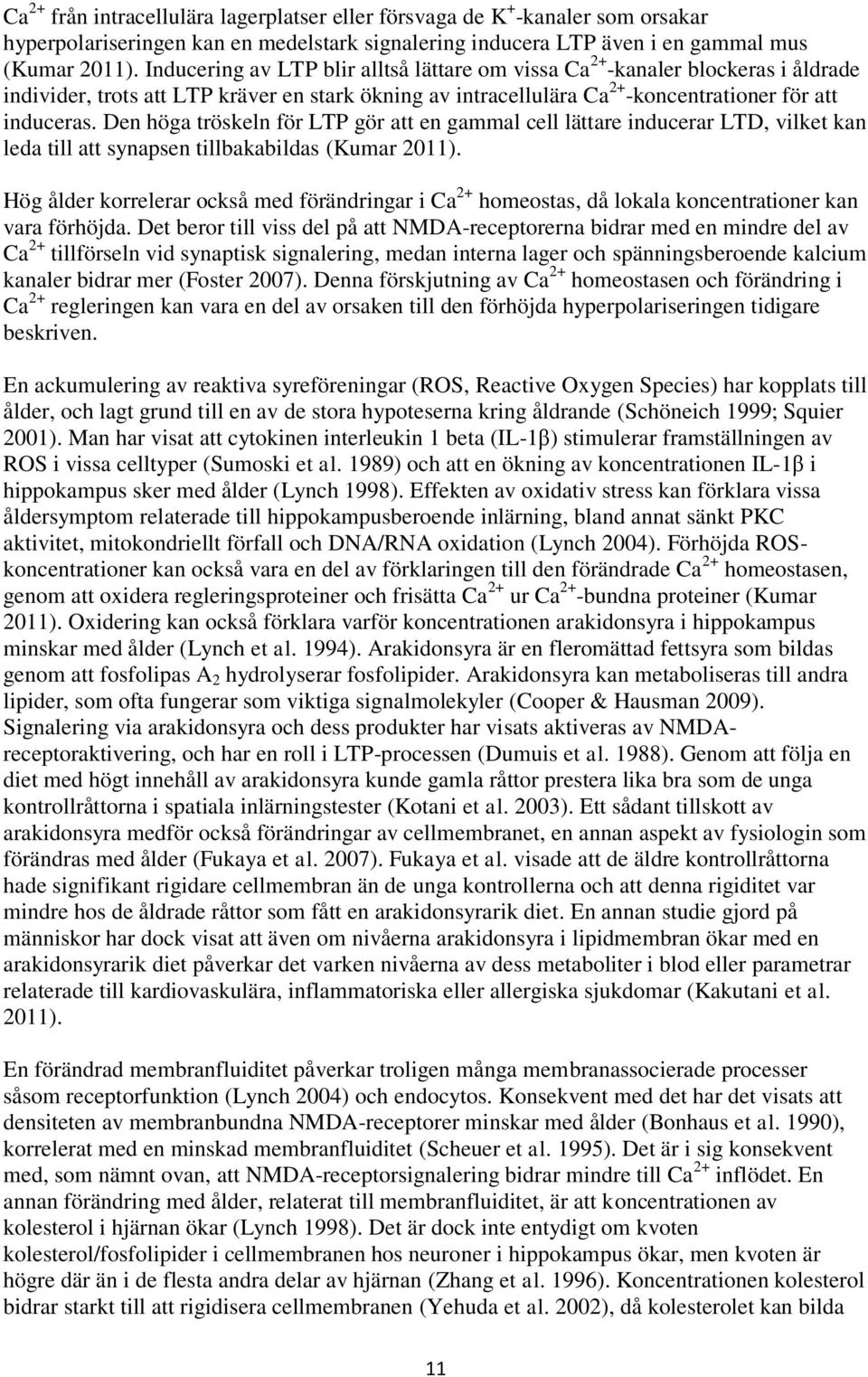 Den höga tröskeln för LTP gör att en gammal cell lättare inducerar LTD, vilket kan leda till att synapsen tillbakabildas (Kumar 2011).