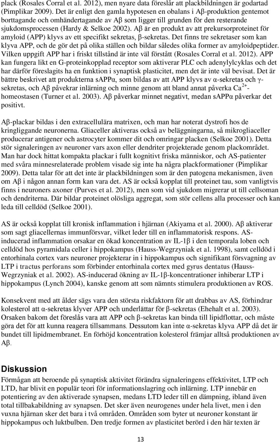 Aβ är en produkt av att prekursorproteinet för amyloid (APP) klyvs av ett specifikt sekretas, β-sekretas.