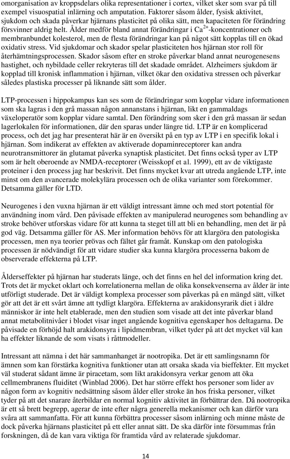 Ålder medför bland annat förändringar i Ca 2+ -koncentrationer och membranbundet kolesterol, men de flesta förändringar kan på något sätt kopplas till en ökad oxidativ stress.