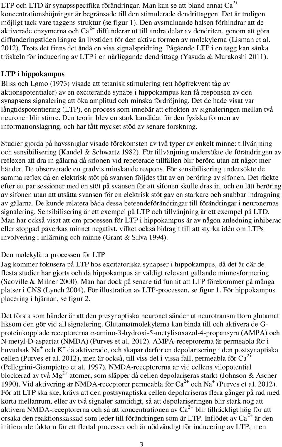 Den avsmalnande halsen förhindrar att de aktiverade enzymerna och Ca 2+ diffunderar ut till andra delar av dendriten, genom att göra diffunderingstiden längre än livstiden för den aktiva formen av