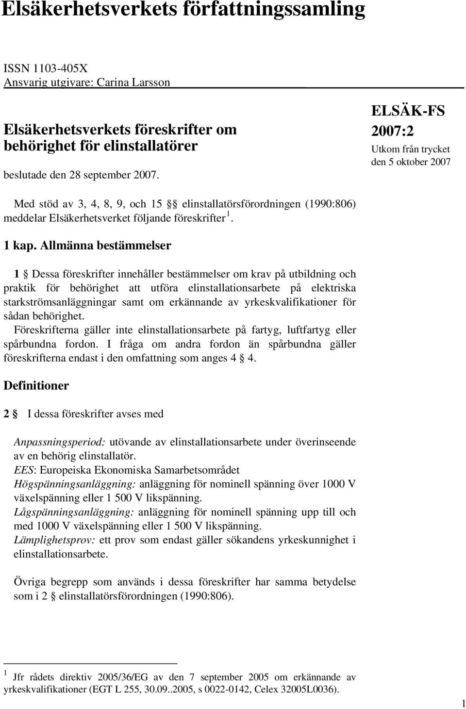 Allmänna bestämmelser 1 Dessa föreskrifter innehåller bestämmelser om krav på utbildning och praktik för behörighet att utföra elinstallationsarbete på elektriska starkströmsanläggningar samt om