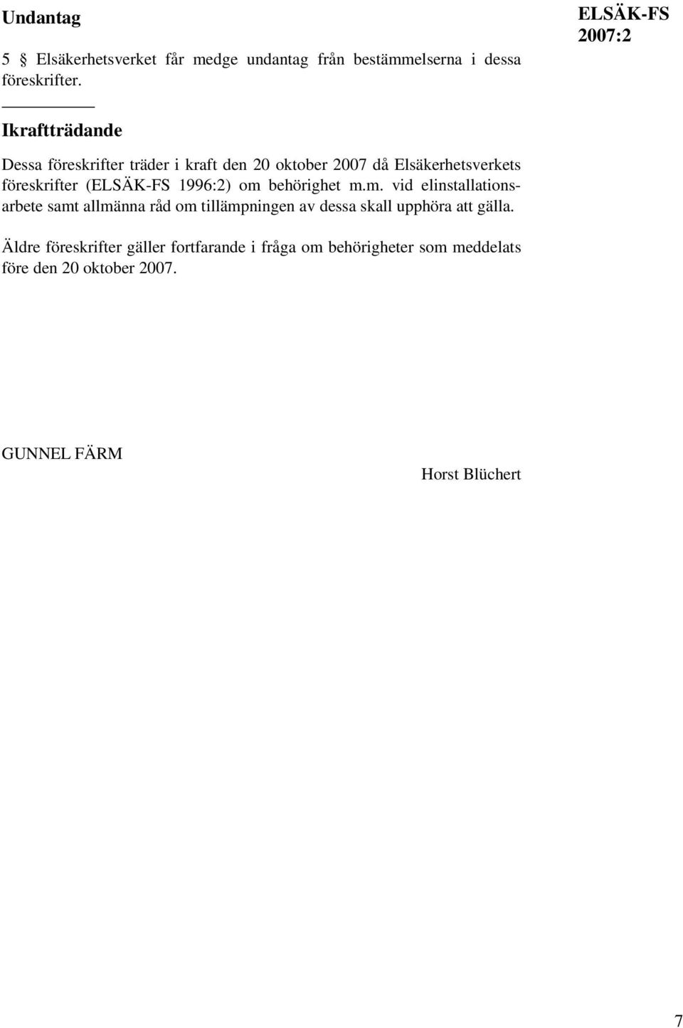 1996:2) om behörighet m.m. vid elinstallationsarbete samt allmänna råd om tillämpningen av dessa skall upphöra att gälla.