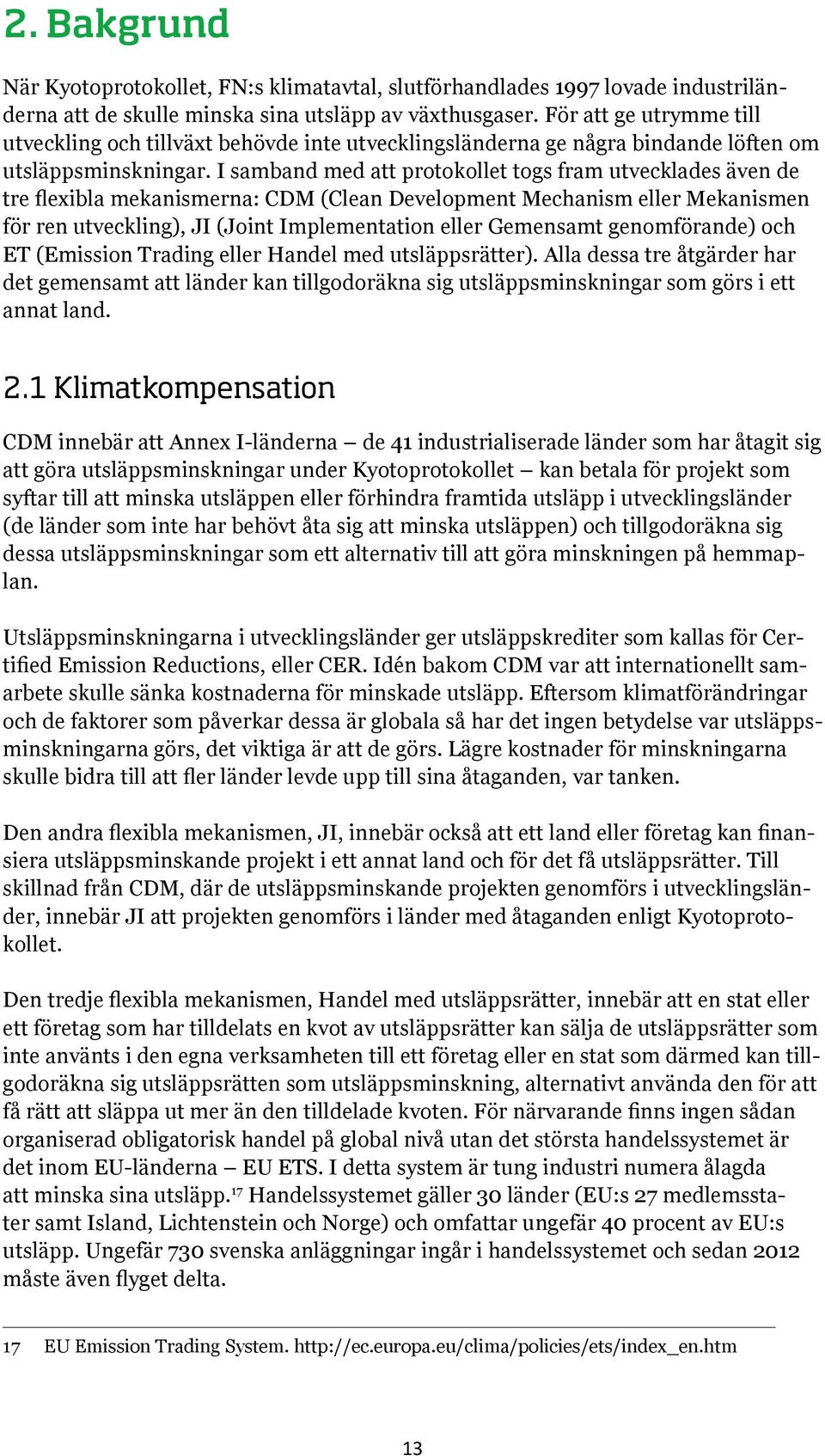 I samband med att protokollet togs fram utvecklades även de tre flexibla mekanismerna: CDM (Clean Development Mechanism eller Mekanismen för ren utveckling), JI (Joint Implementation eller Gemensamt