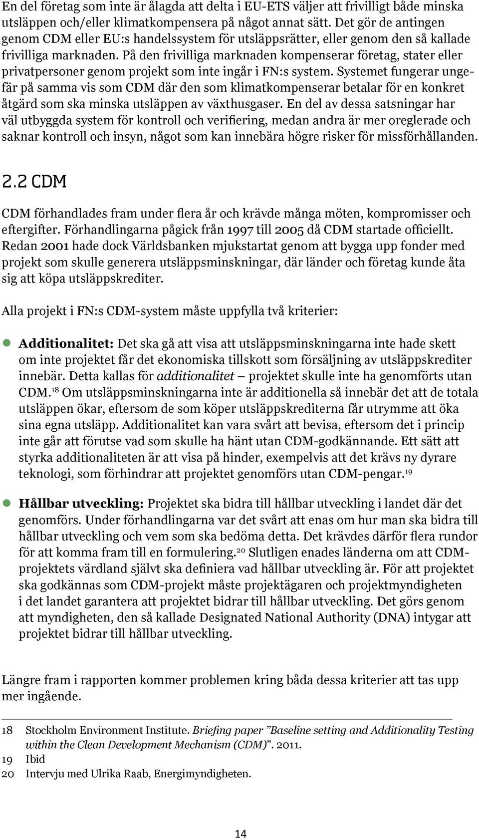 På den frivilliga marknaden kompenserar företag, stater eller privatpersoner genom projekt som inte ingår i FN:s system.