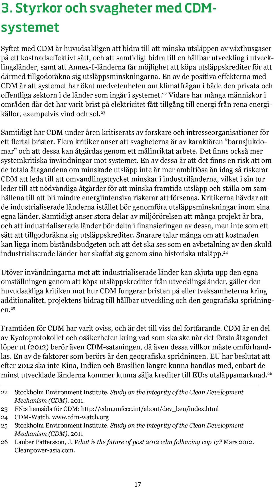 En av de positiva effekterna med CDM är att systemet har ökat medvetenheten om klimatfrågan i både den privata och offentliga sektorn i de länder som ingår i systemet.