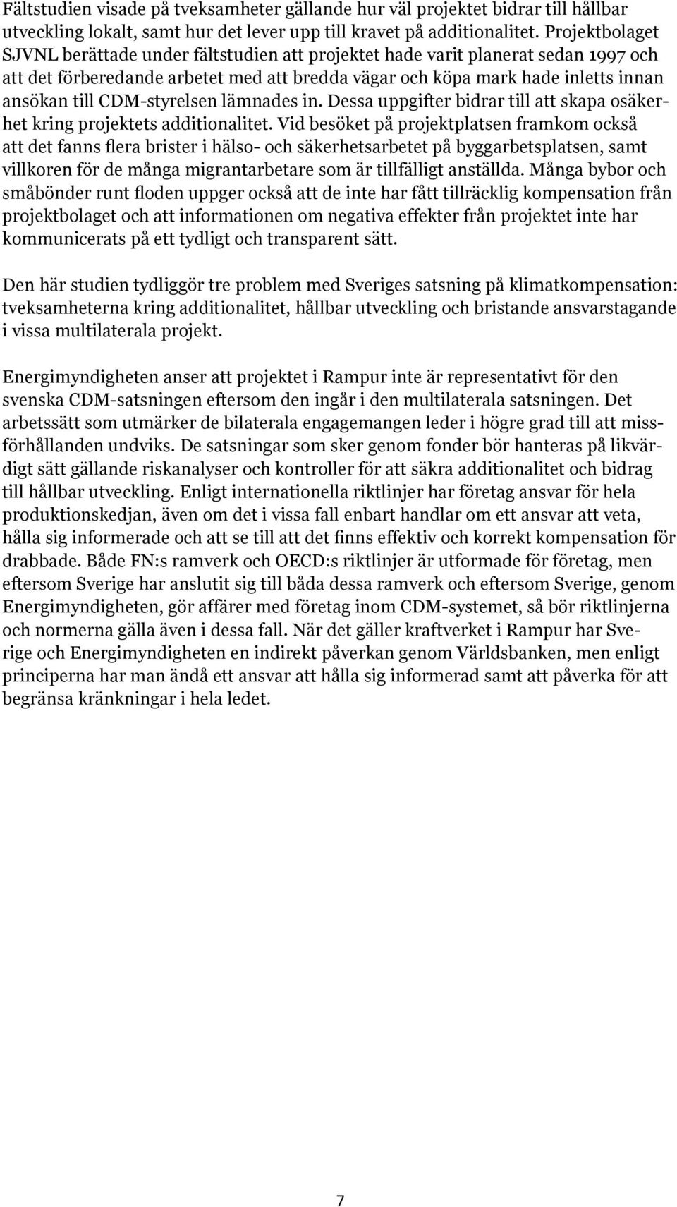 CDM-styrelsen lämnades in. Dessa uppgifter bidrar till att skapa osäkerhet kring projektets additionalitet.