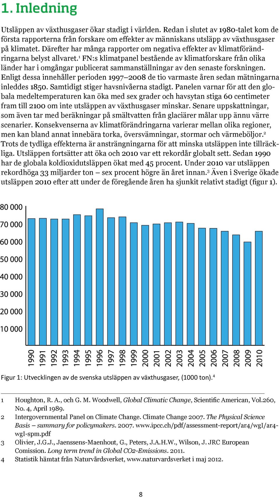 1 FN:s klimatpanel bestående av klimatforskare från olika länder har i omgångar publicerat sammanställningar av den senaste forskningen.