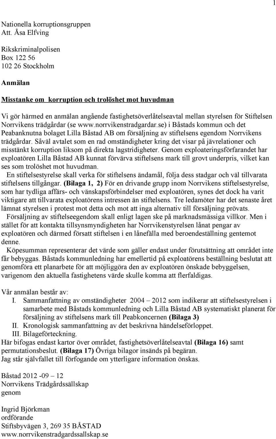 för Stiftelsen Norrvikens trädgårdar (se www.norrvikenstradgardar.se) i Båstads kommun och det Peabanknutna bolaget Lilla Båstad AB om försäljning av stiftelsens egendom Norrvikens trädgårdar.