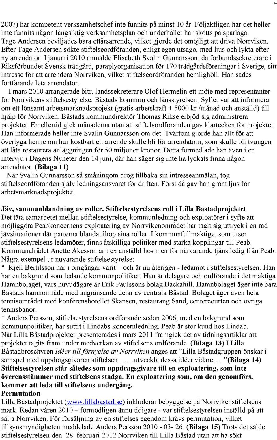 I januari 2010 anmälde Elisabeth Svalin Gunnarsson, då förbundssekreterare i Riksförbundet Svensk trädgård, paraplyorganisation för 170 trädgårdsföreningar i Sverige, sitt intresse för att arrendera