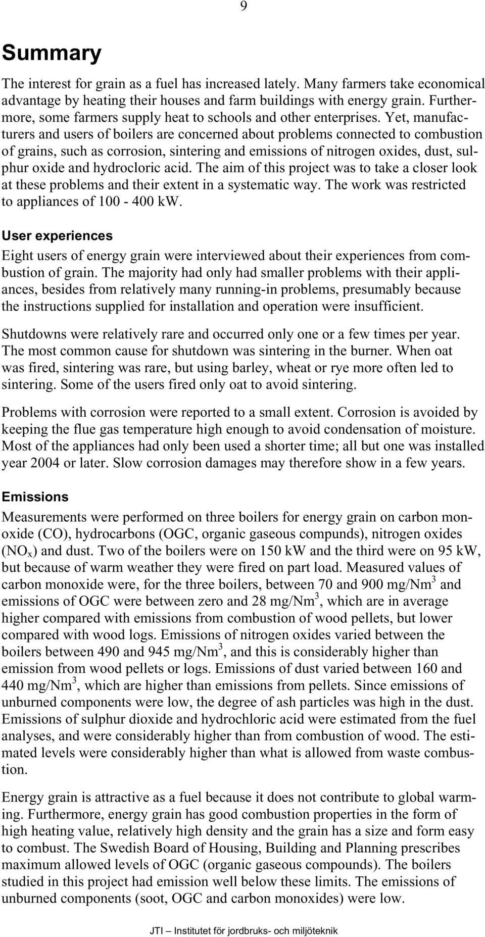 Yet, manufacturers and users of boilers are concerned about problems connected to combustion of grains, such as corrosion, sintering and emissions of nitrogen oxides, dust, sulphur oxide and