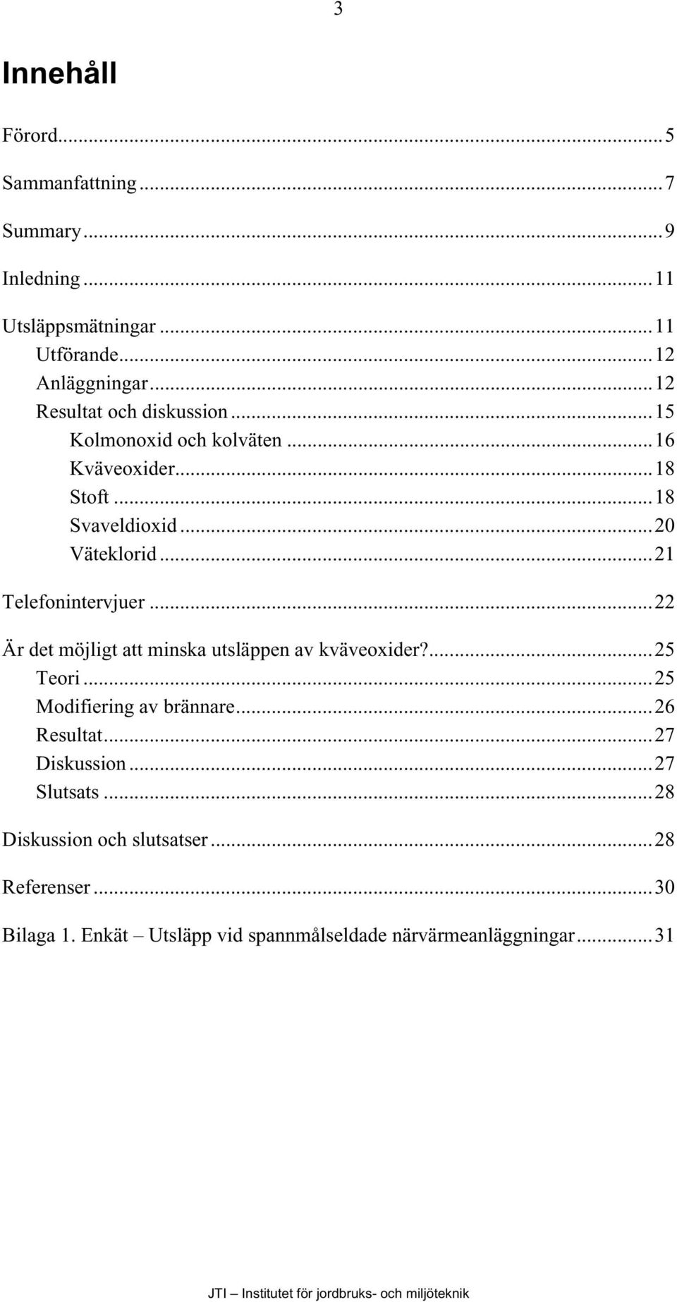 ..21 Telefonintervjuer...22 Är det möjligt att minska utsläppen av kväveoxider?...25 Teori...25 Modifiering av brännare.