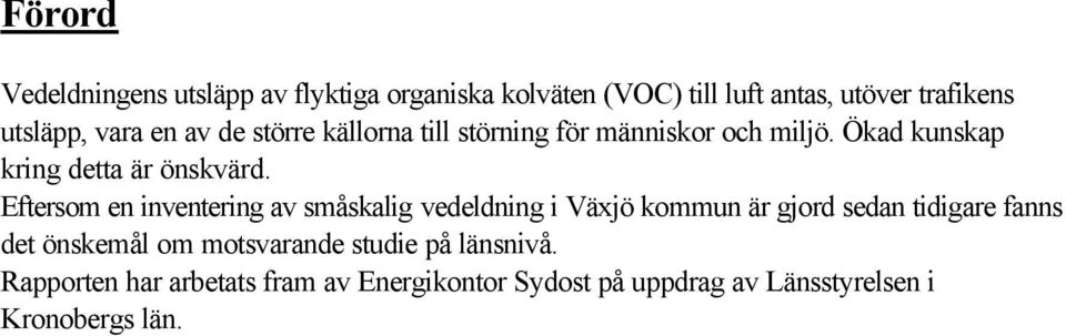 Eftersom en inventering av småskalig vedeldning i Växjö kommun är gjord sedan tidigare fanns det önskemål om