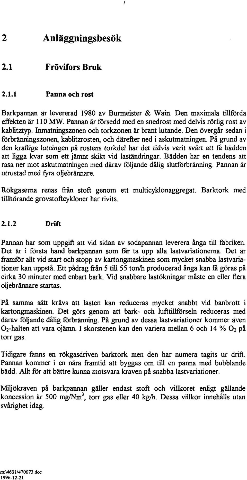 Den övergår sedan i förbränningszonen, kablitzrosten, och därefter ned i askutmatningen.