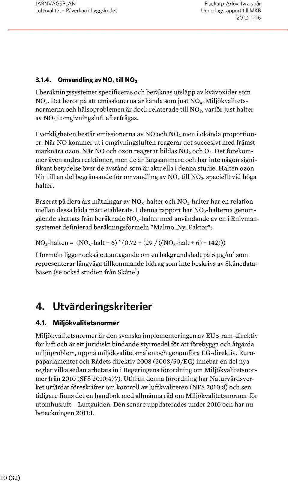 I verkligheten består emissionerna av NO och NO 2 men i okända proportioner. När NO kommer ut i omgivningsluften reagerar det succesivt med främst marknära ozon.