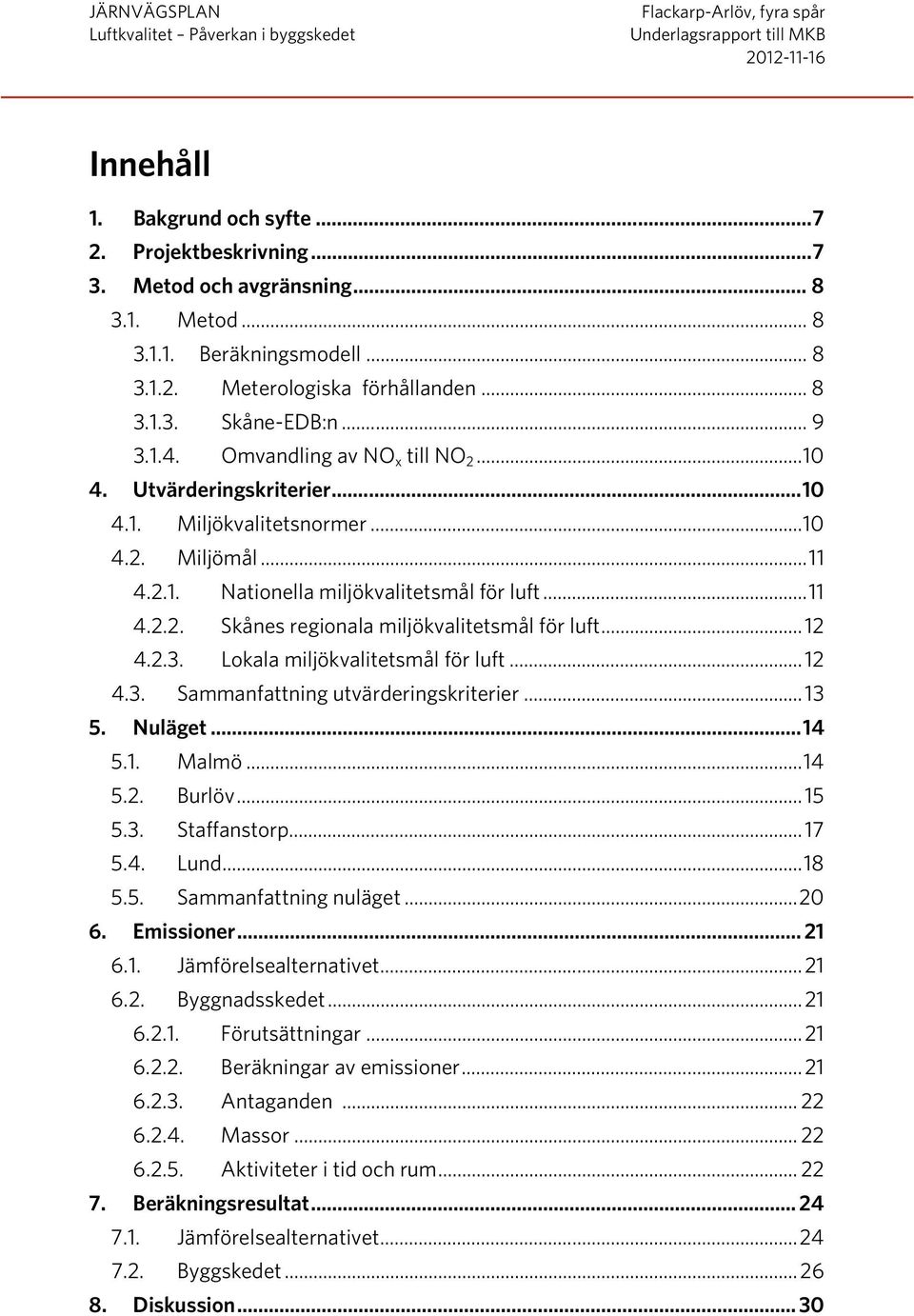 .. 12 4.2.3. Lokala miljökvalitetsmål för luft... 12 4.3. Sammanfattning utvärderingskriterier... 13 5. Nuläget... 14 5.1. Malmö... 14 5.2. Burlöv... 15 5.3. Staffanstorp... 17 5.4. Lund... 18 5.5. Sammanfattning nuläget.