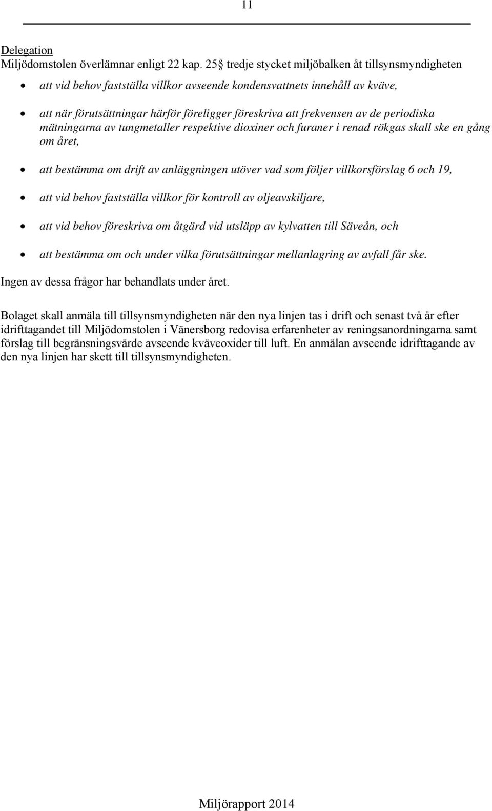 av de periodiska mätningarna av tungmetaller respektive dioxiner och furaner i renad rökgas skall ske en gång om året, att bestämma om drift av anläggningen utöver vad som följer villkorsförslag 6